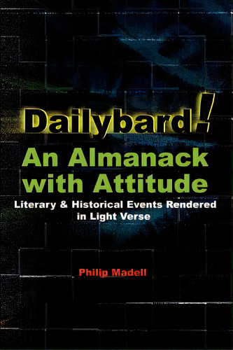 Dailybard! An Almanack With Attitude: Literary & Historical Events Rendered In Light Verse, De Madell, Philip. Editorial Authorhouse, Tapa Blanda En Inglés