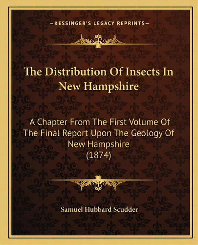 The Distribution Of Insects In New Hampshire: A Chapter From The First Volume Of The Final Report..., De Scudder, Samuel Hubbard. Editorial Kessinger Pub Llc, Tapa Blanda En Inglés