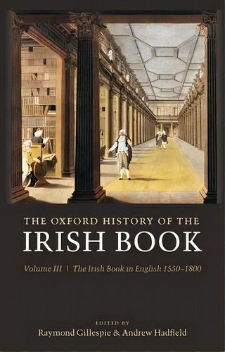 The Oxford History Of The Irish Book, Volume Iii : The Irish Book In English, 1550-1800, De Raymond Gillespie. Editorial Oxford University Press, Tapa Dura En Inglés