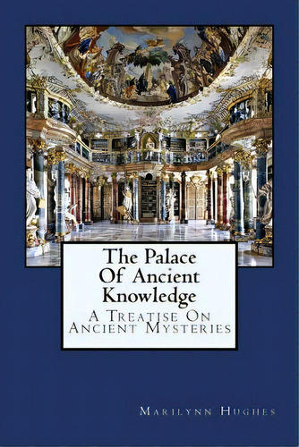 The Palace Of Ancient Knowledge: A Treatise On Ancient Mysteries, De Hughes, Marilynn. Editorial Createspace, Tapa Blanda En Inglés