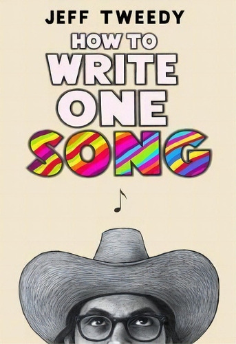 How To Write One Song : Loving The Things We Create And How They Love Us Back, De Jeff Tweedy. Editorial Random House Usa Inc, Tapa Dura En Inglés