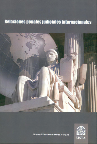 Relaciones Penales Judiciales Internacionales, De Manuel Fernando Moya Vargas. Serie 9586316972, Vol. 1. Editorial U. Santo Tomás, Tapa Blanda, Edición 2011 En Español, 2011
