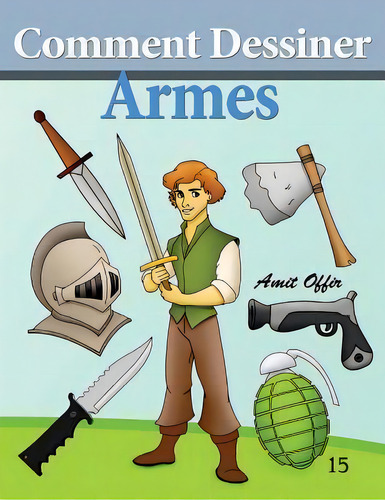 Comment Dessiner - Armes : Livre De Dessin:, De Amit Offir. Editorial Createspace Independent Publishing Platform, Tapa Blanda En Francés