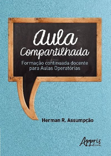 Aula compartilhada: formação continuada docente para aulas operatórias, de Assumpção, Herman Renato. Editorial Appris Editora e Livraria Eireli - ME, capa mole em português, 2018
