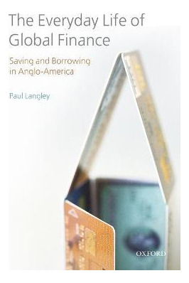 Libro The Everyday Life Of Global Finance : Saving And Bo...