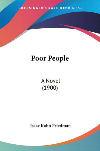 Poor People: A Novel (1900), De Friedman, Isaac Kahn. Editorial Kessinger Pub Llc, Tapa Blanda En Inglés