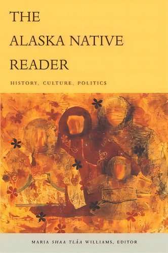 The Alaska Native Reader, De Maria Shaa Tlaa Williams. Editorial Duke University Press, Tapa Blanda En Inglés
