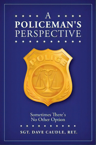 A Policeman's Perspective: Sometimes There's No Other Option, De Caudle, Ret Dave. Editorial Createspace, Tapa Blanda En Inglés