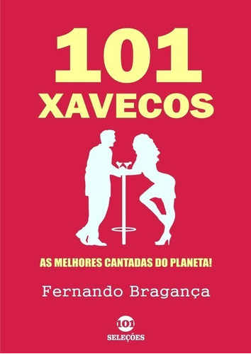 101 Xavecos: As Melhores Cantadas Do Planeta!, De Fernando Bragança. Série Não Aplicável, Vol. 1. Editora Clube De Autores, Capa Mole, Edição 1 Em Português, 2019