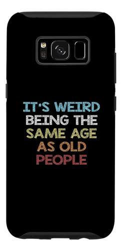 Galaxy S8 Its Weird Being The Same Age As Old People Funny C