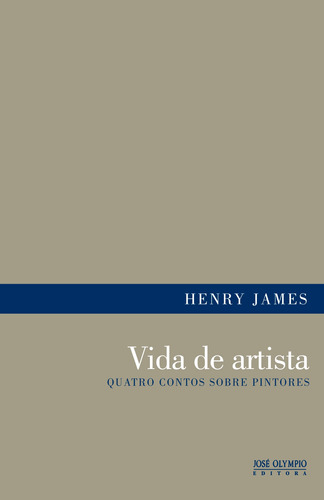 Vida de artista: quatro contos sobre pintores: Quatro contos sobre pintores, de James, Henry. Editora José Olympio Ltda., capa mole em português, 2012