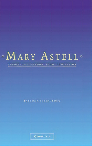 Mary Astell : Theorist Of Freedom From Domination, De Patricia Springborg. Editorial Cambridge University Press En Inglés