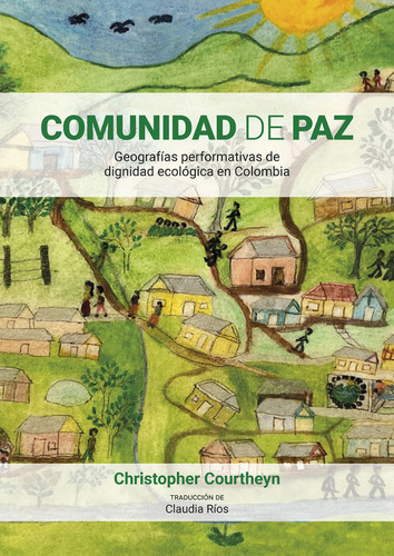 Comunidad De Paz Geografias Performativas De Dignidad Ecologica En Colombia, De Courtheyn, Christopher. Editorial Universidad Del Rosario, Tapa Blanda, Edición 1 En Español, 2022