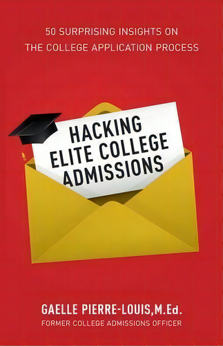 Hacking Elite College Admissions : 50 Surprising Insights On The College Application Process, De Gaelle Pierre-louis. Editorial New Degree Press, Tapa Blanda En Inglés