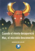 Comprar Cuando El Viento Desapareció\u002F Mac, El Microbio Desconocido, De Hernan Del Solar. Serie Zigzag, Vol. 1. Editorial Zigzag, Tapa Blanda, Edición Escolar En Español, 2020