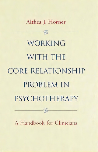 Working With The Core Relationship Problem In Psychotherapy, De Althea J. Horner. Editorial John Wiley Sons Inc, Tapa Dura En Inglés