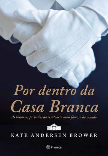 Por dentro da casa branca, de Brower, Kate Andersen. Editora Planeta do Brasil Ltda., capa mole em português, 2016
