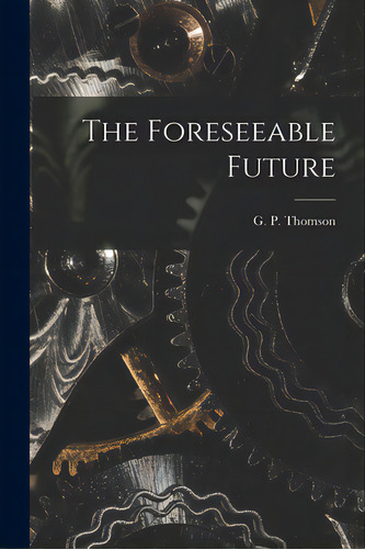 The Foreseeable Future, De Thomson, G. P. (george Paget) 1892-1. Editorial Hassell Street Pr, Tapa Blanda En Inglés