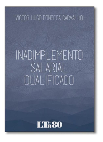 Inadimplemento Salarial Qualificado, De Victor Hugo Fonseca Carvalho. Editora Ltr, Capa Mole Em Português