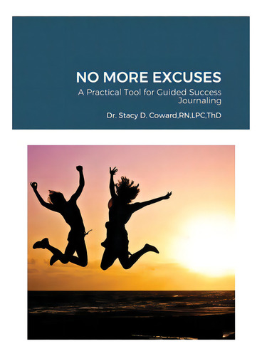 No More Excuses: A Practical Tool For Guided Success Journaling, De Thd, Stacy D. Coward., Vol. 1. Editorial Lulu Pr, Tapa Blanda En Inglés
