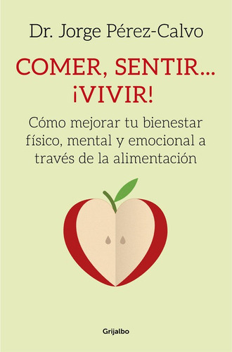 Comer, Sentir... Ãâ¡vivir!, De Pérez-calvo, Dr. Jorge. Editorial Grijalbo, Tapa Blanda En Español