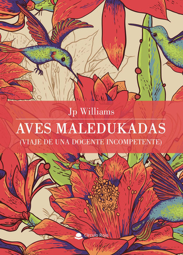 Aves Maledukadas. Viaje de un docente incompetente, de Jp Williams.. Grupo Editorial Círculo Rojo SL, tapa blanda, edición 1.0 en español