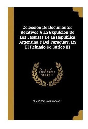 Coleccion De Documentos Relativos A La Expulsion De Los (*)