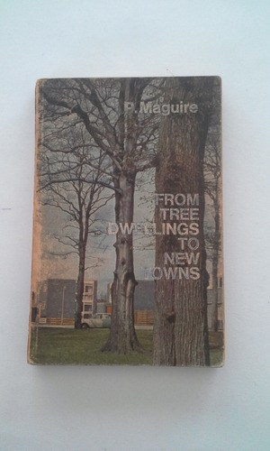 From Tree Dwellings To New Towns - P. Maguire -  Longmans