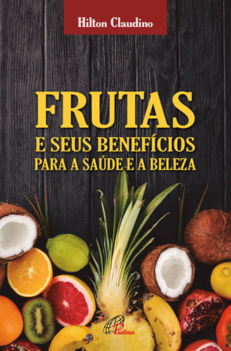 Frutas e seus benefícios para a saúde e a beleza, de Claudino, Hilton. Editorial Editora Paulinas, capa mole em português, 2020