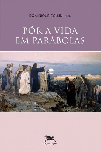 Pôr A Vida Em Parábolas, De Dominique Collin. Editora Edições Loyola, Capa Mole Em Português