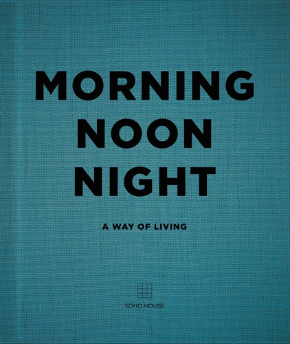 Morning Noon Night, De Vv.aa. Editorial Soho House, Tapa Blanda, Edición 1 En Inglés