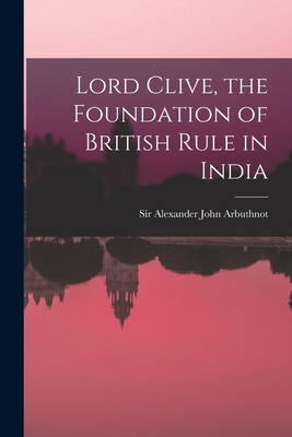 Libro Lord Clive, The Foundation Of British Rule In India...