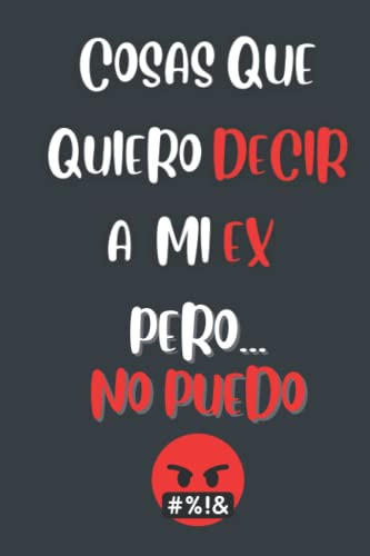 Cosas Que Quiero Decir A Mi Ex Pero No Puedo: Diario Rayado