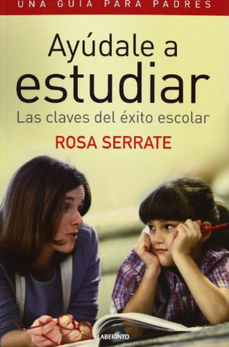 Ayúdale a estudiar. Las claves del éxito escolar. Una guía para padres (Laberinto Casual), de Serrate, Rosa. Editorial Ediciones del Laberinto, tapa pasta blanda, edición 1 en español, 2008