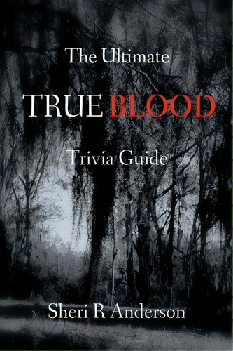 The Ultimate True Blood Trivia Guide, De Sheri R Anderson. Editorial St Tropez Media, Tapa Blanda En Inglés