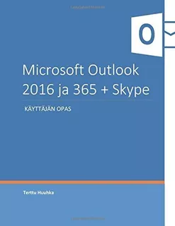 Microsoft Outlook 2016 Ja 365 + Skype : Terttu Huuhka