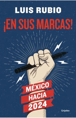 En Sus Marcas - México Hacia 2024, De Luis Rubio., Vol. 1.0. Editorial Grijalbo, Tapa Blanda, Edición 1.0 En Español, 2023