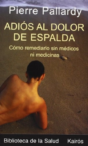 Adios Al Dolor De Espalda. Como Remediarlo Sin Medicos Ni Me