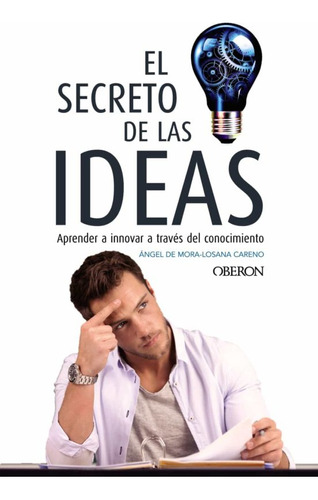 El Secreto De Las Ideas. Aprender A Innovar A Traves Del...