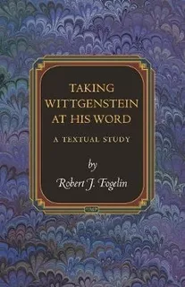 Taking Wittgenstein At His Word : A Textual Study - Rober...