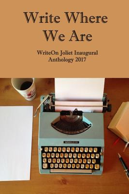 Libro Write Where We Are: Writeon Joliet Inaugural Anthol...