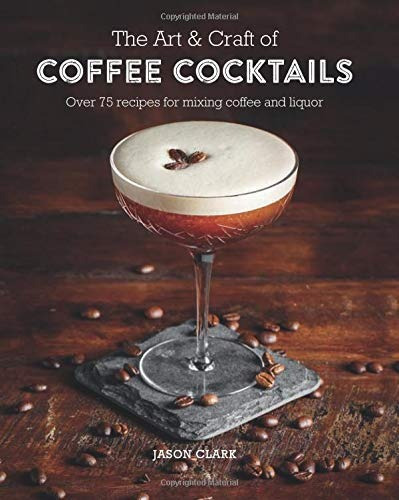 Book : The Art & Craft Of Coffee Cocktails Over 80 Recipes..