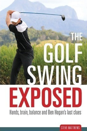 The Golf Swing Exposed - Steve Matthews (paperback)