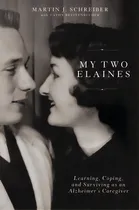 Comprar My Two Elaines: Learning, Coping, And Surviving As An Alzheimer's Caregiver, De Schreiber, Martin J.. Editorial Thomas Nelson Pub, Tapa Dura En Inglés