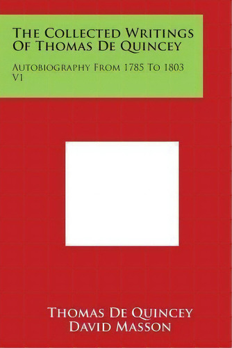 The Collected Writings Of Thomas De Quincey : Autobiography From 1785 To 1803 V1, De Thomas De Quincey. Editorial Literary Licensing, Llc, Tapa Blanda En Inglés