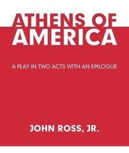 Athens Of America : A Play In Two Acts With An Epilogue -...