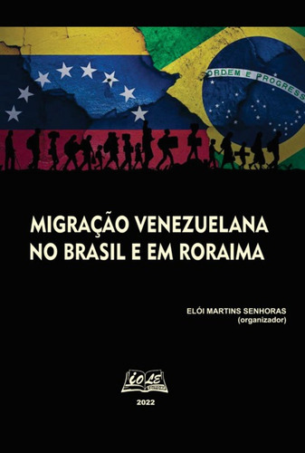 Migração Venezuelana No Brasil E Em Roraima, De Elói Martins Senhoras (organizador). Série Não Aplicável, Vol. 1. Editora Clube De Autores, Capa Mole, Edição 1 Em Português, 2021