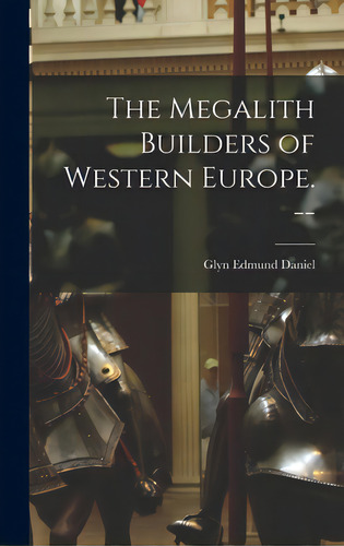 The Megalith Builders Of Western Europe. --, De Daniel, Glyn Edmund. Editorial Hassell Street Pr, Tapa Dura En Inglés