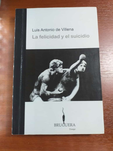 La Felicidad Y El Suicidio Luis Antonio De Villena Bruguera