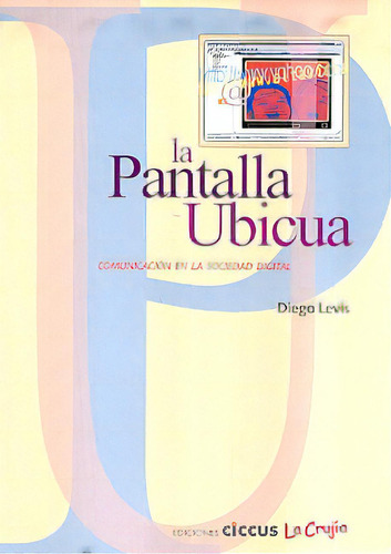 La Pantalla Ubicua: Comunicacion El La Sociedad Digital, De Levis Diego. Serie N/a, Vol. Volumen Unico. Editorial Ciccus Ediciones, Tapa Blanda, Edición 1 En Español, 1999